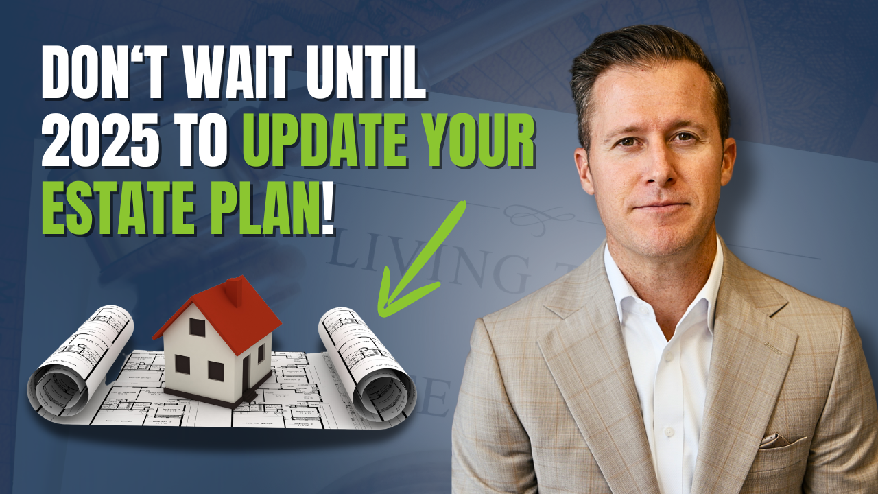 Why You Need To Update Your Estate Plan Now Before 2025 Ends